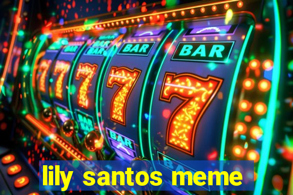 lily santos meme